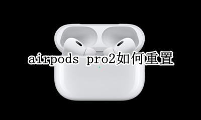 airpods pro2如何重置 airpods pro2怎么重置