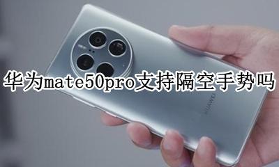 华为mate50pro支持隔空手势吗 mate50e pro支持隔空手势吗?