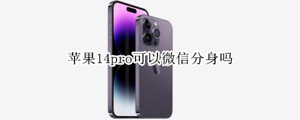 苹果14pro可以微信分身吗