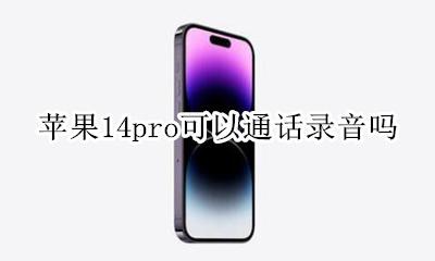 苹果14pro可以通话录音吗 苹果14系统有通话录音功能吗