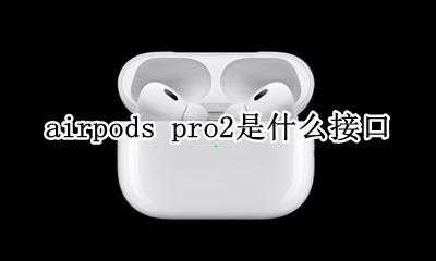 airpods pro2是什么接口 airpods pro2有什么功能