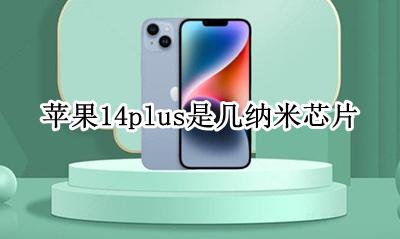 苹果14是几纳米的芯片 苹果14plus是几纳米芯片