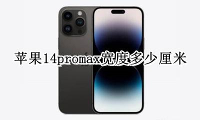 苹果14promax宽多少厘米 苹果14promax宽度多少厘米