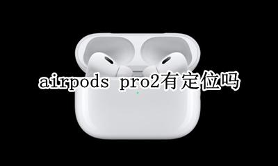 AirPods2可以定位吗 airpods pro2有定位吗