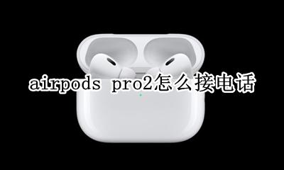 airpods pro2怎么接电话 airpods pro打电话怎么接