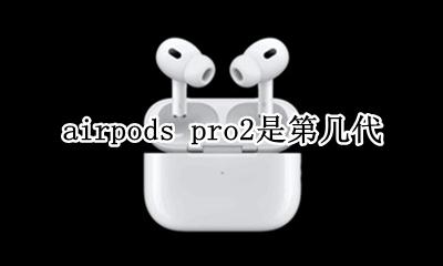 airpods pro2是第几代 airpods pro第二代什么时候出