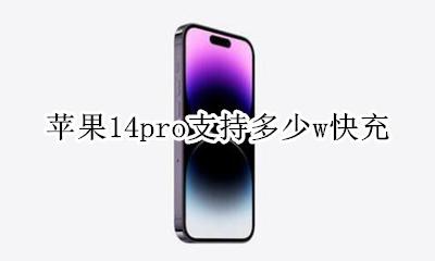 苹果14pro支持多少w快充 苹果14pro最大支持多少w快充