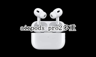 airpods pro2多重 AirPods Pro有多重