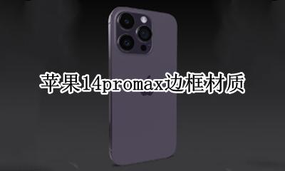 苹果14promax边框材质 iphone14promax边框是什么材质的