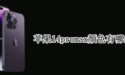 苹果14promax颜色有哪些 苹果14pro max有哪些颜色
