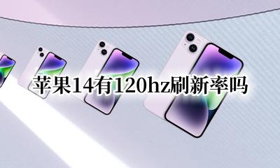 苹果14是14hz刷新率嘛 苹果14有120hz刷新率吗