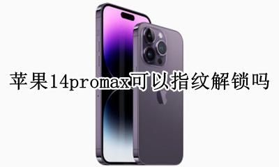 苹果14promax可以指纹解锁吗 苹果14promax支持指纹解锁功能吗?