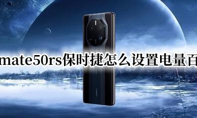 华为mate50pro省电设置 华为mate50rs保时捷怎么设置电量百分比