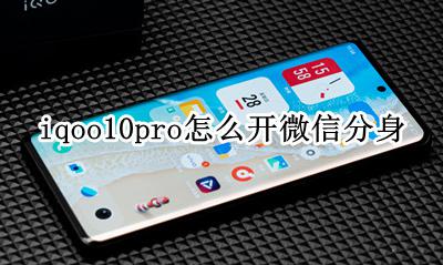iQOO微信分身怎么弄 iqoo10pro怎么开微信分身