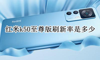 红米k50至尊版屏幕刷新率 红米k50至尊版刷新率是多少