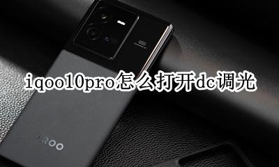 iqoo10pro有没有dc调光 iqoo10pro怎么打开dc调光