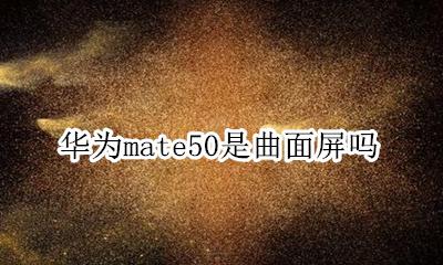华为mate50是曲面屏吗 华为mate50是直面屏吗?