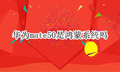 华为p50是鸿蒙系统 华为mate50是鸿蒙系统吗