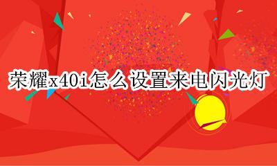 荣耀x40如何设置来电闪光灯 荣耀x40i怎么设置来电闪光灯