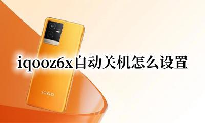 iqoo手机自动关机怎么设置 iqooz6x自动关机怎么设置