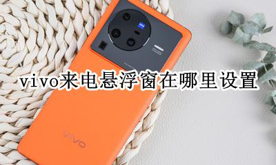 vivo来电悬浮窗在哪里设置 vivo智能手机怎么设置悬浮窗