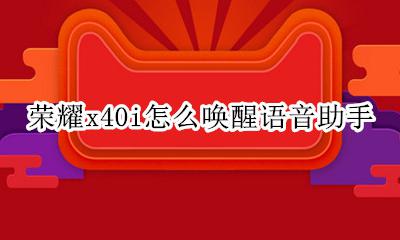 如何唤醒荣耀40x语音助手 荣耀x40i怎么唤醒语音助手