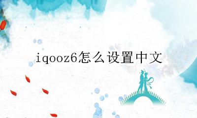 iqooz6怎么调中文 iqooz6怎么设置中文