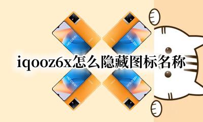 iqoo6怎么隐藏应用 iqooz6x怎么隐藏图标名称