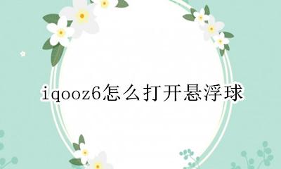 iqoo6悬浮球 iqooz6怎么打开悬浮球