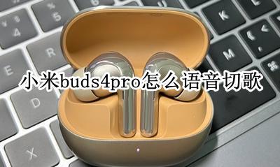 小米buds4pro怎么语音切歌 在哪设置语音切歌