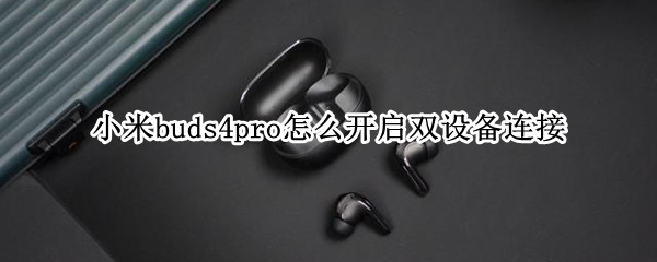 小米buds4pro怎么开启双设备连接