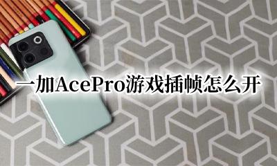 一加AcePro游戏插帧怎么开 一加游戏插帧教程