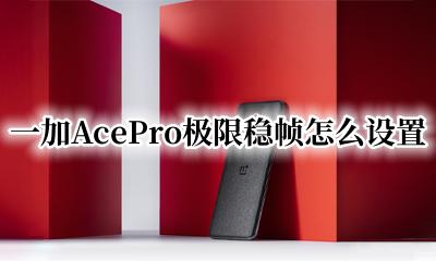 一加AcePro极限稳帧怎么设置 一加AcePro极限稳帧怎么开