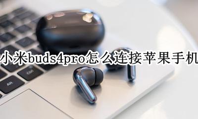 苹果手机怎么连buds pro 小米buds4pro怎么连接苹果手机