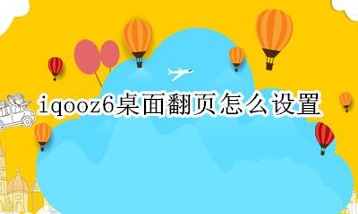 iqooz6屏幕翻转 iqooz6桌面翻页怎么设置