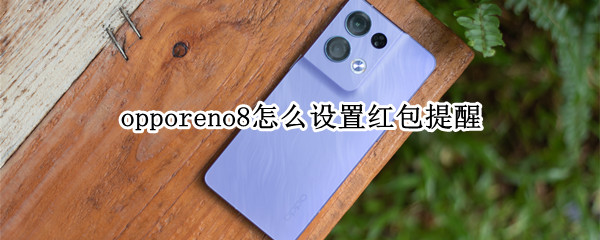 opporeno8怎么设置红包提醒