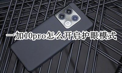 一加10pro护眼模式 一加10pro怎么开启护眼模式