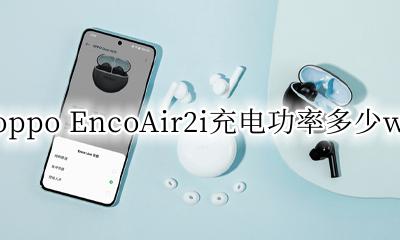 oppoace2充电器多少瓦 oppo EncoAir2i充电功率多少w
