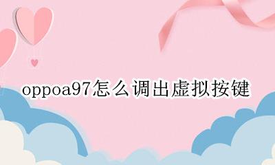 oppoa97怎么调出虚拟按键 oppoa97怎么设置虚拟按键