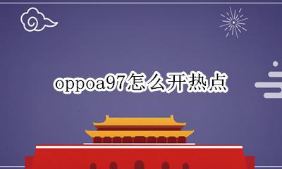 oppoa97怎么开热点 oppoa97手机热点怎么开