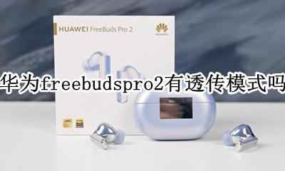 华为freebuds pro透传模式 华为freebudspro2有透传模式吗