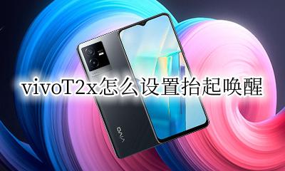 vivox2怎么设置抬起唤醒 vivoT2x怎么设置抬起唤醒