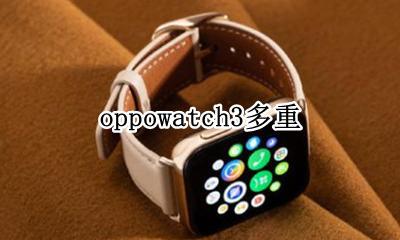 oppo手表多重 oppowatch3多重