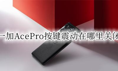 一加键盘震动怎么关闭 一加AcePro按键震动在哪里关闭