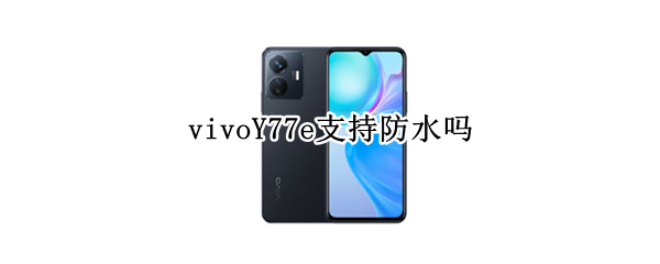 vivoY77e支持防水吗