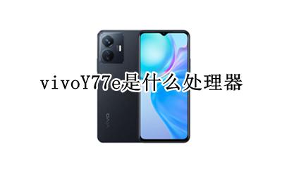vivoY77e是什么处理器 vivoy77a处理器是什么