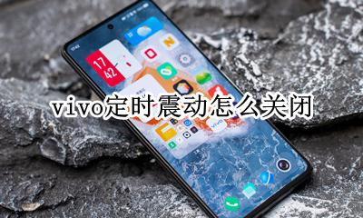 vivo定时震动怎么关闭 vivo手机怎么关闭定时震动模式