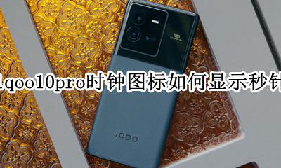 iqoo时钟怎么显示秒钟 iqoo10pro时钟图标如何显示秒针