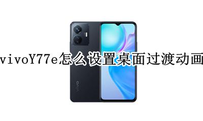 vivo手机如何设置过渡动画 vivoY77e怎么设置桌面过渡动画