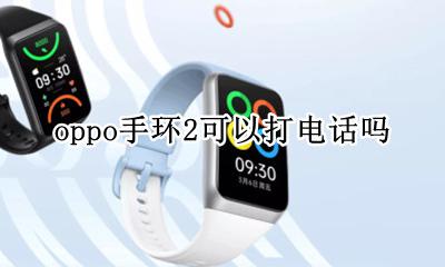 oppo手环2可以打电话吗 oppo智能手环怎么打电话